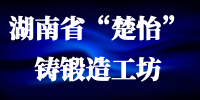 湖南省“楚怡”铸锻造工坊